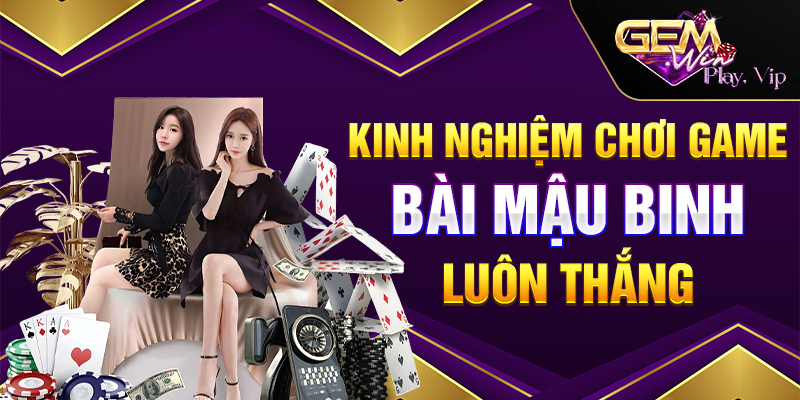 Kinh nghiệm chơi game bài mậu binh Gemwin