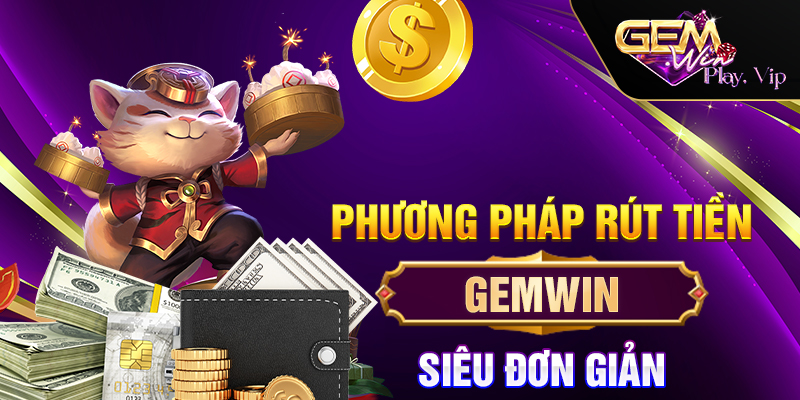 Phương pháp rút tiền Gemwin siêu đơn giản