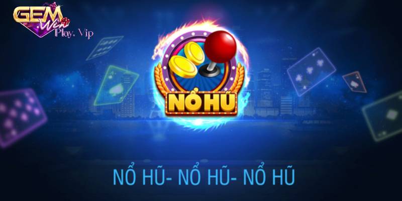 Tìm hiểu chung về game nổ hũ